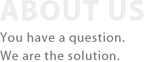 About us - You have a question.  We are the solution.